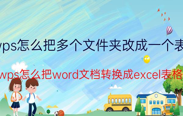 wps怎么把多个文件夹改成一个表格 wps怎么把word文档转换成excel表格？